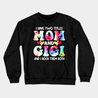 I Have Two Titles Mom And Gigi and I Rock Them Both Tie Dye Mothers day gift Crewneck Sweatshirt